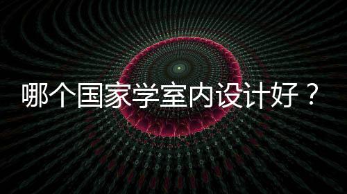 哪个国家学室内设计好？