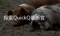 探索QuickQ最新官网，开启全新智能生活体验