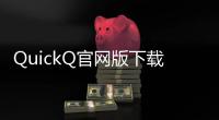 QuickQ官网版下载：轻松畅享极速体验，随时随地掌控生活